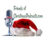 Friends of Christmas Podcasts
